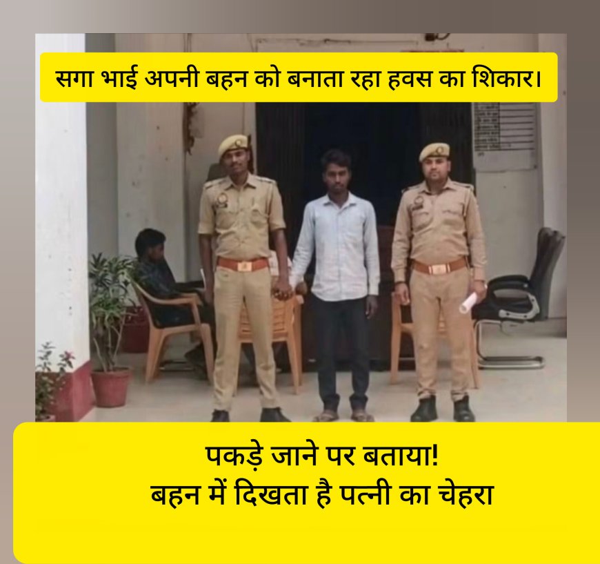 जेल से छूटे भाई ने अपनी सगी नाबालिक बहन से किया रेप घर वालों ने वीडियो देखकर ही किया भरोसा।